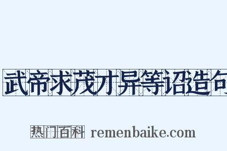 武帝求茂才异等诏造句是什么意思的图片
